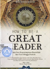 HOW TO BE A GREAT LEADER:MENIRU SENI KEPEMIMPINAN RASULULLAH DARI TEORI HINGGA PRAKTIK/SM-18